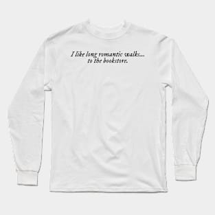 i like long romantic walks... to the bookstore. Long Sleeve T-Shirt